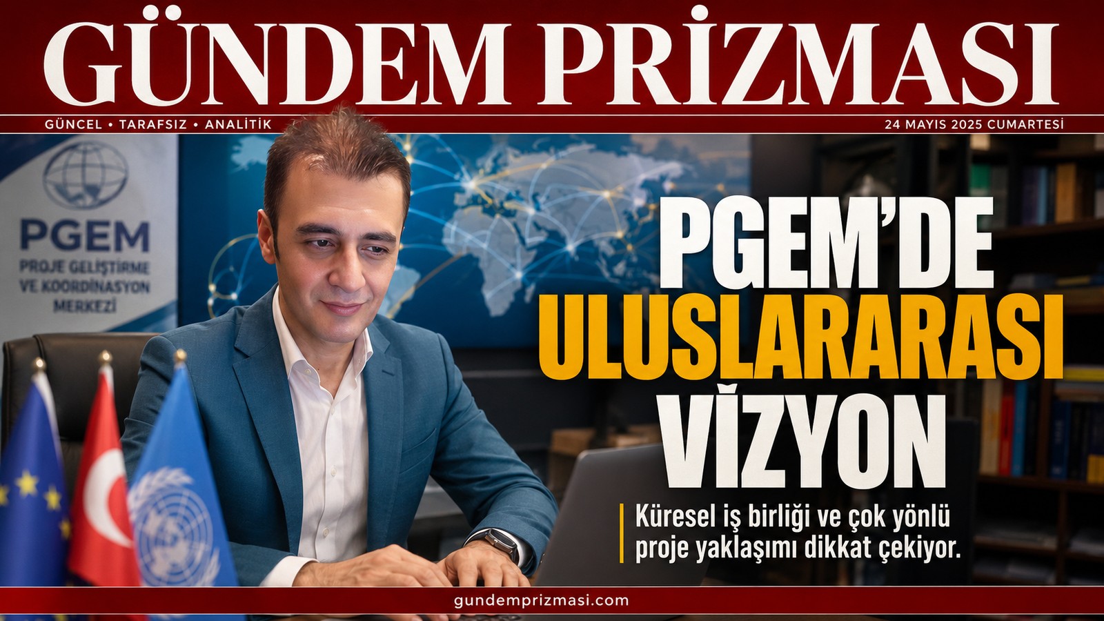 Bilal Semih Bozdemir PGEM uluslararası vizyon, küresel iş birliği, proje geliştirme ve çok yönlü yaklaşım